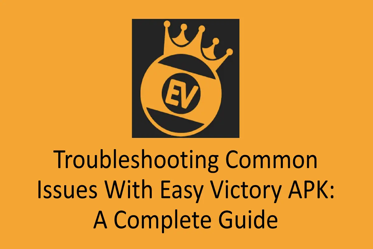 Troubleshooting Common Issues with Easy Victory APK: A Complete Guide